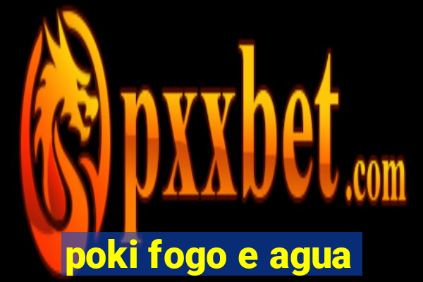 poki fogo e agua